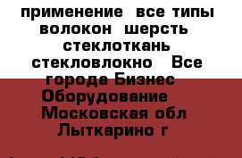 применение: все типы волокон, шерсть, стеклоткань,стекловлокно - Все города Бизнес » Оборудование   . Московская обл.,Лыткарино г.